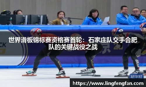 世界滑板锦标赛资格赛首轮：石家庄队交手合肥队的关键战役之战