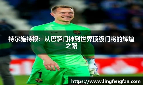特尔施特根：从巴萨门神到世界顶级门将的辉煌之路